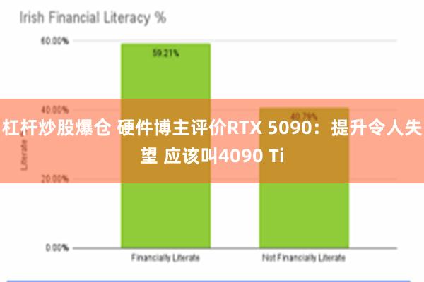 杠杆炒股爆仓 硬件博主评价RTX 5090：提升令人失望 应该叫4090 Ti